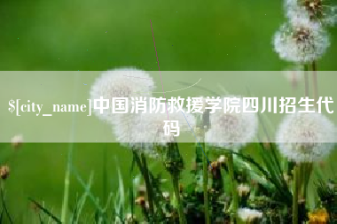明港中国消防救援学院四川招生代码