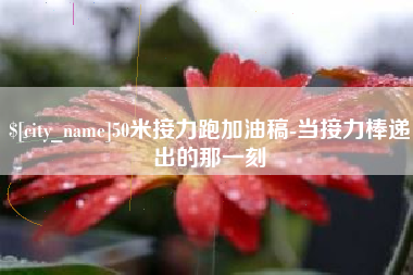 明港50米接力跑加油稿-当接力棒递出的那一刻