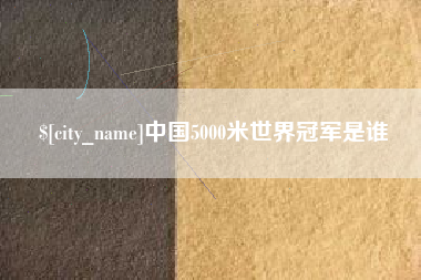 明港中国5000米世界冠军是谁