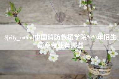 明港中国消防救援学院2020年招生简章专业有哪些