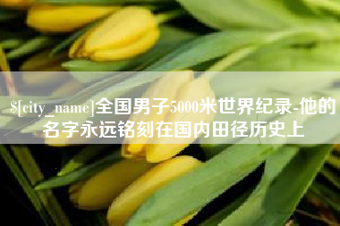 明港全国男子5000米世界纪录-他的名字永远铭刻在国内田径历史上