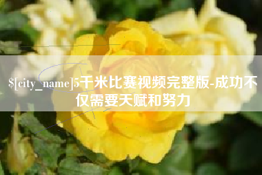 明港5千米比赛视频完整版-成功不仅需要天赋和努力