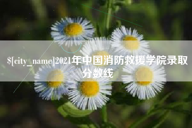 明港2021年中国消防救援学院录取分数线
