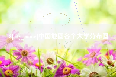 明港中国地图各个大学分布图