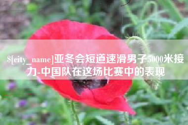 明港亚冬会短道速滑男子5000米接力-中国队在这场比赛中的表现