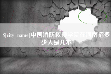 明港中国消防救援学院在河南招多少人是几本
