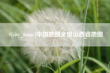 明港中国地图全图山西省地图