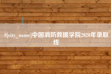 明港中国消防救援学院2020年录取线