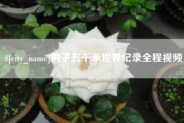 明港男子五千米世界纪录全程视频
