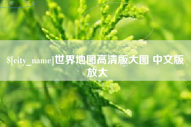 明港世界地图高清版大图 中文版 放大