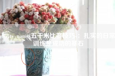 明港五千米比赛技巧-：扎实的日常训练是成功的基石