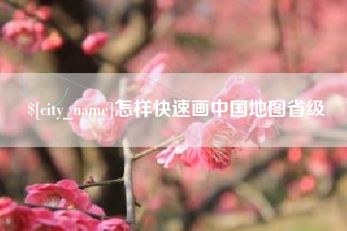 明港怎样快速画中国地图省级