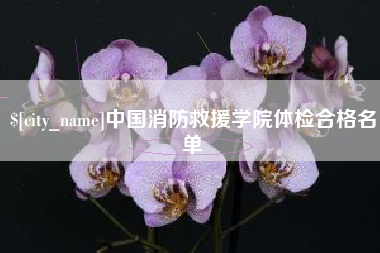明港中国消防救援学院体检合格名单