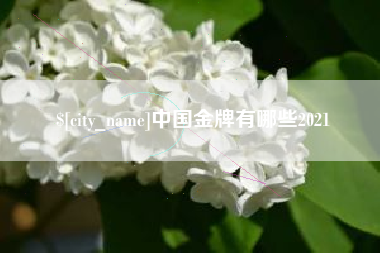 明港中国金牌有哪些2021
